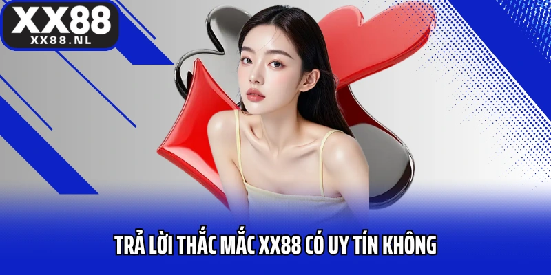 Trả lời thắc mắc XX88 có uy tín không